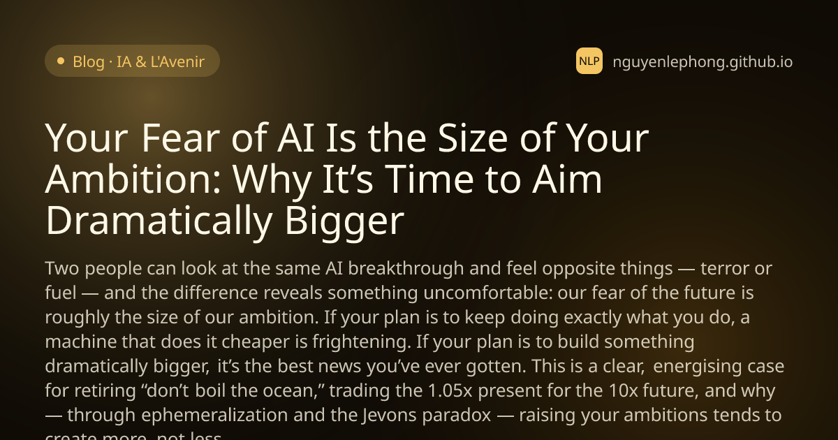 Your Fear of AI Is the Size of Your Ambition: Why It’s Time to Aim Dramatically Bigger - IA & L'Avenir